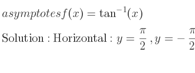 The asymptotes of f(x)=tan^{-1}(x) is Horizontal: y= pi/2 ,y=-pi/2